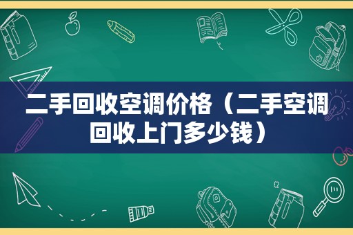 二手回收空调价格（二手空调回收上门多少钱）