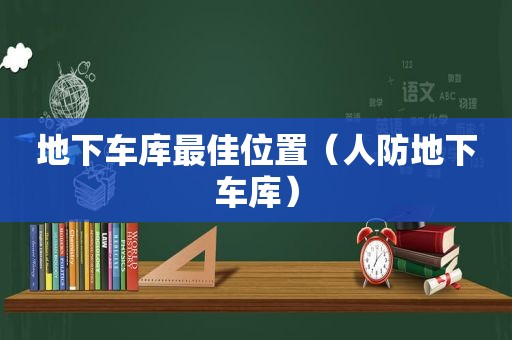 地下车库最佳位置（人防地下车库）