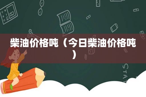 柴油价格吨（今日柴油价格吨）