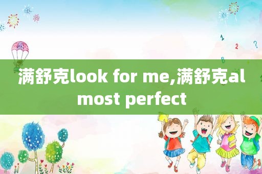 满舒克look for me,满舒克almost perfect