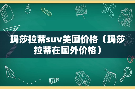 玛莎拉蒂suv美国价格（玛莎拉蒂在国外价格）