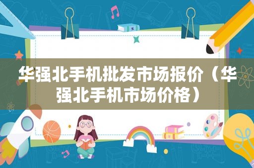 华强北手机批发市场报价（华强北手机市场价格）