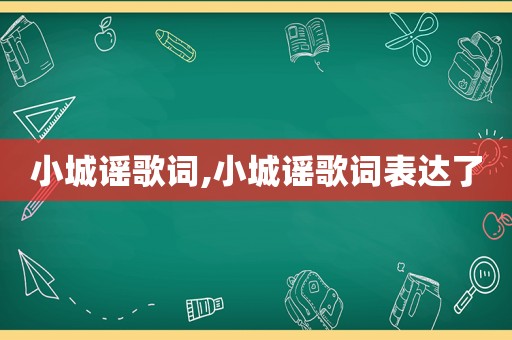 小城谣歌词,小城谣歌词表达了