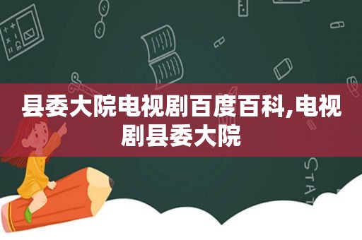 县委大院电视剧百度百科,电视剧县委大院