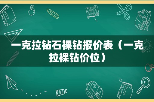 一克拉钻石裸钻报价表（一克拉裸钻价位）