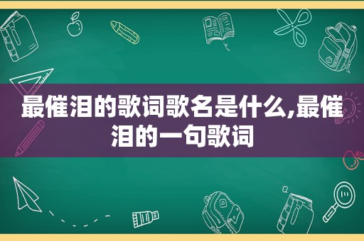 最催泪的歌词歌名是什么,最催泪的一句歌词