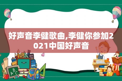 好声音李健歌曲,李健你参加2021中国好声音