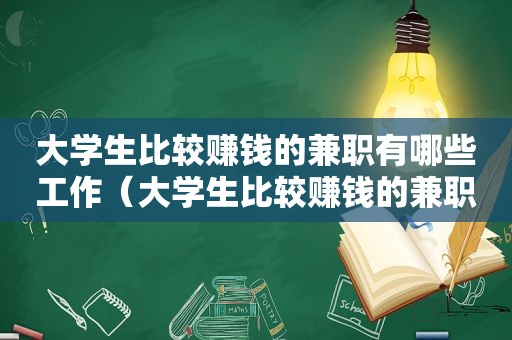 大学生比较赚钱的 *** 有哪些工作（大学生比较赚钱的 *** 有哪些平台）