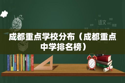 成都重点学校分布（成都重点中学排名榜）