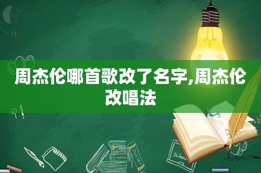 周杰伦哪首歌改了名字,周杰伦改唱法