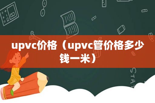 upvc价格（upvc管价格多少钱一米）