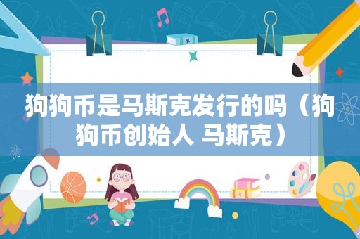 狗狗币是马斯克发行的吗（狗狗币创始人 马斯克）