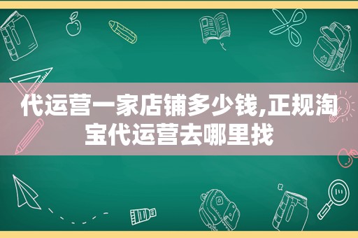 代运营一家店铺多少钱,正规淘宝代运营去哪里找