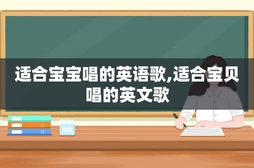 适合宝宝唱的英语歌,适合宝贝唱的英文歌