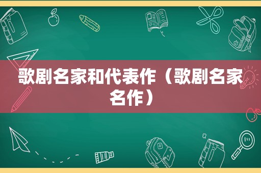 歌剧名家和代表作（歌剧名家名作）