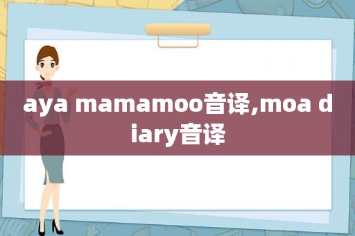 aya mamamoo音译,moa diary音译