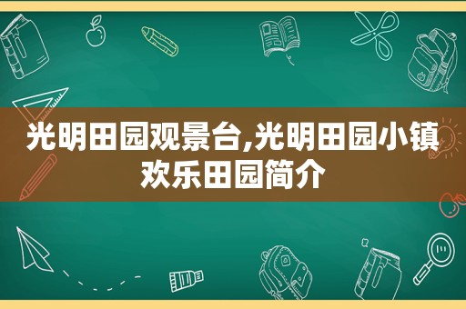 光明田园观景台,光明田园小镇欢乐田园简介