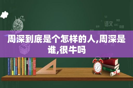 周深到底是个怎样的人,周深是谁,很牛吗