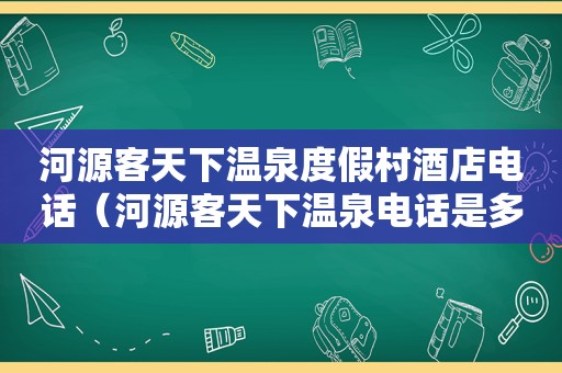 河源客天下温泉度假村酒店电话（河源客天下温泉电话是多少）