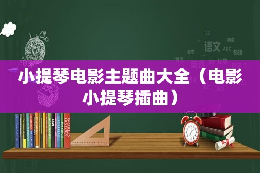 小提琴电影主题曲大全（电影小提琴插曲）