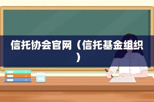 信托协会官网（信托基金组织）