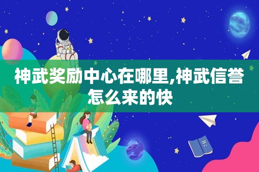 神武奖励中心在哪里,神武信誉怎么来的快