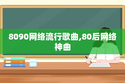 8090网络流行歌曲,80后网络神曲