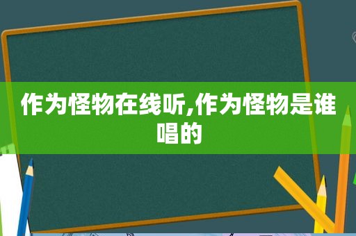 作为怪物在线听,作为怪物是谁唱的