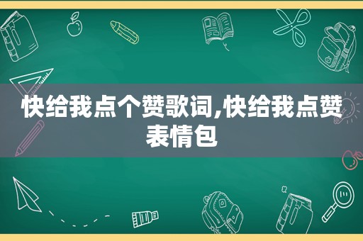 快给我点个赞歌词,快给我点赞表情包