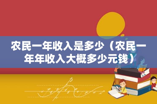 农民一年收入是多少（农民一年年收入大概多少元钱）