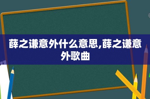 薛之谦意外什么意思,薛之谦意外歌曲