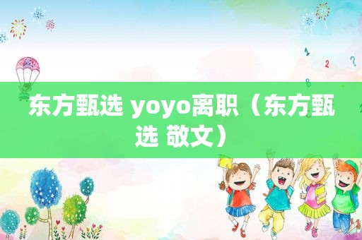 东方甄选 yoyo离职（东方甄选 敬文）