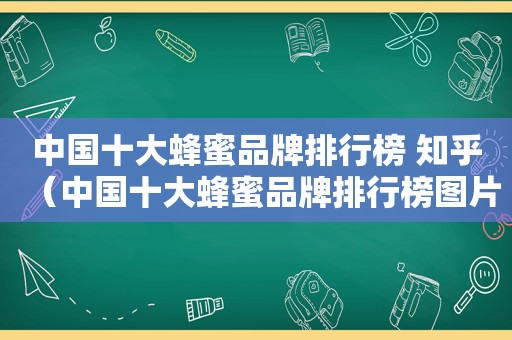 中国十大蜂蜜品牌排行榜 知乎（中国十大蜂蜜品牌排行榜图片）