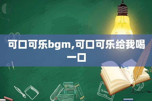 可口可乐bgm,可口可乐给我喝一口