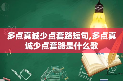 多点真诚少点套路短句,多点真诚少点套路是什么歌