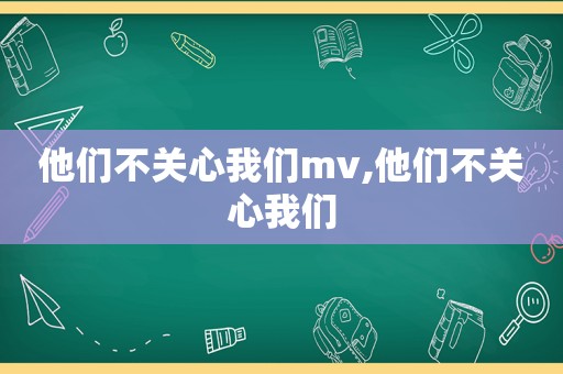 他们不关心我们mv,他们不关心我们