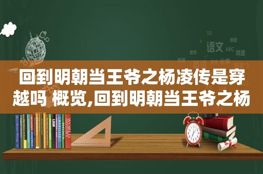 回到明朝当王爷之杨凌传是穿越吗 概览,回到明朝当王爷之杨凌传 电视剧大结局