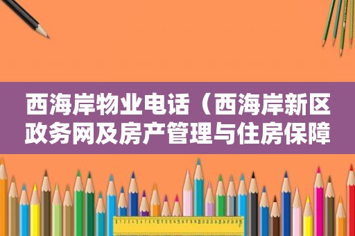 西海岸物业电话（西海岸新区政务网及房产管理与住房保障中心）