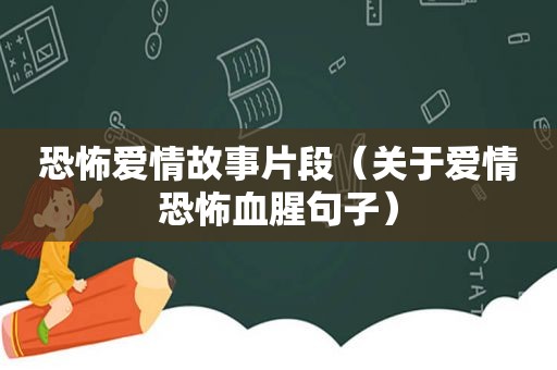 恐怖爱情故事片段（关于爱情恐怖血腥句子）