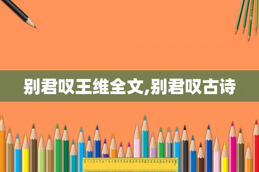 别君叹王维全文,别君叹古诗