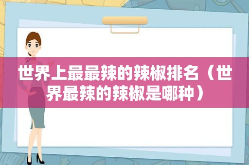 世界上最最辣的辣椒排名（世界最辣的辣椒是哪种）