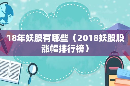 18年妖股有哪些（2018妖股股涨幅排行榜）