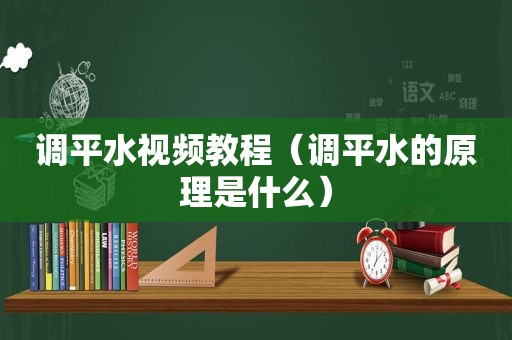 调平水视频教程（调平水的原理是什么）