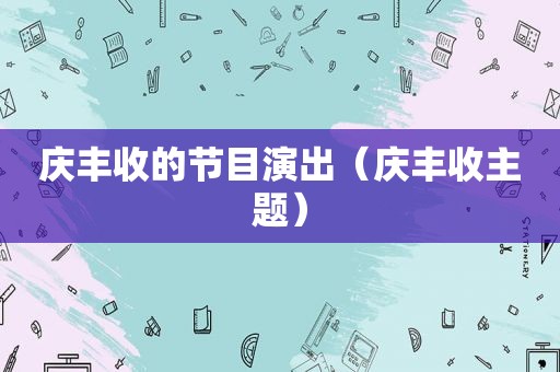 庆丰收的节目演出（庆丰收主题）