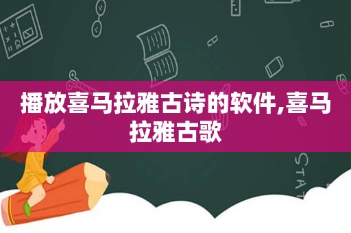 播放喜马拉雅古诗的软件,喜马拉雅古歌