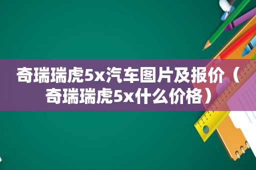 奇瑞瑞虎5x汽车图片及报价（奇瑞瑞虎5x什么价格）