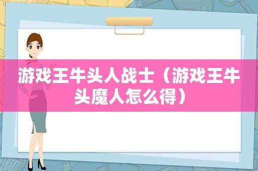 游戏王牛头人战士（游戏王牛头魔人怎么得）