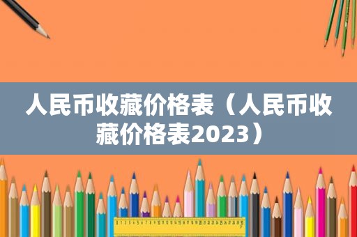 人民币收藏价格表（人民币收藏价格表2023）