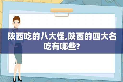 陕西吃的八大怪,陕西的四大名吃有哪些?