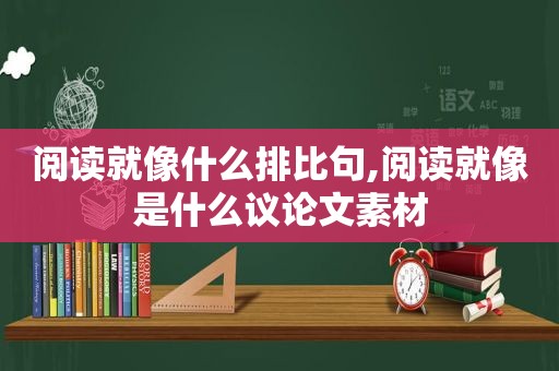 阅读就像什么排比句,阅读就像是什么议论文素材